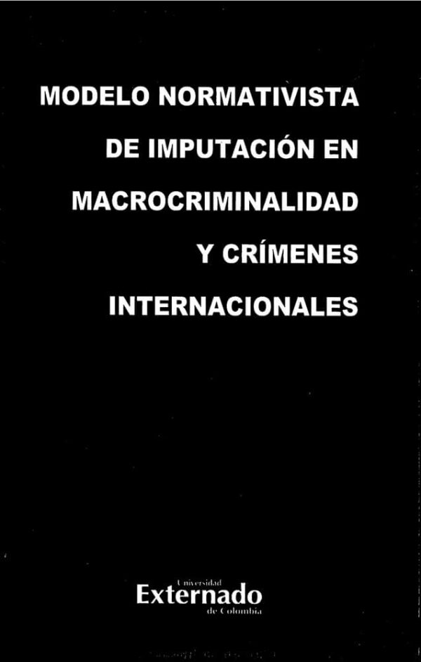 Modelo normativista de imputación en macrocriminalidad y crímenes internacionales