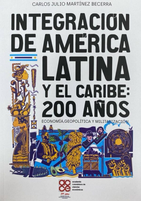 Integración de América Latina y el Caribe 200 años economía, geopolítica y militarización.