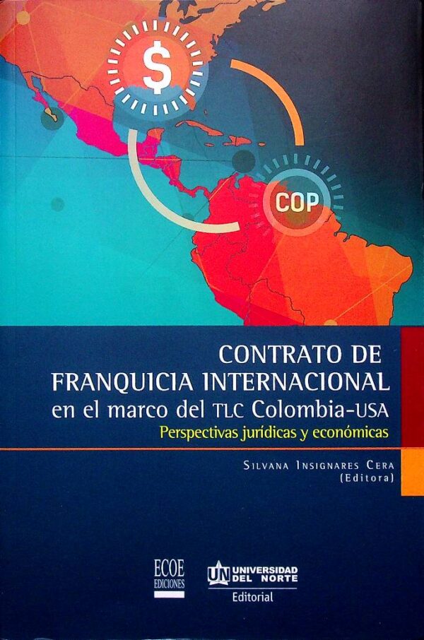Contrato de franquisia internacional en el marco de TLC Colombia- Usa. Perspectivas jurídicas y económicas