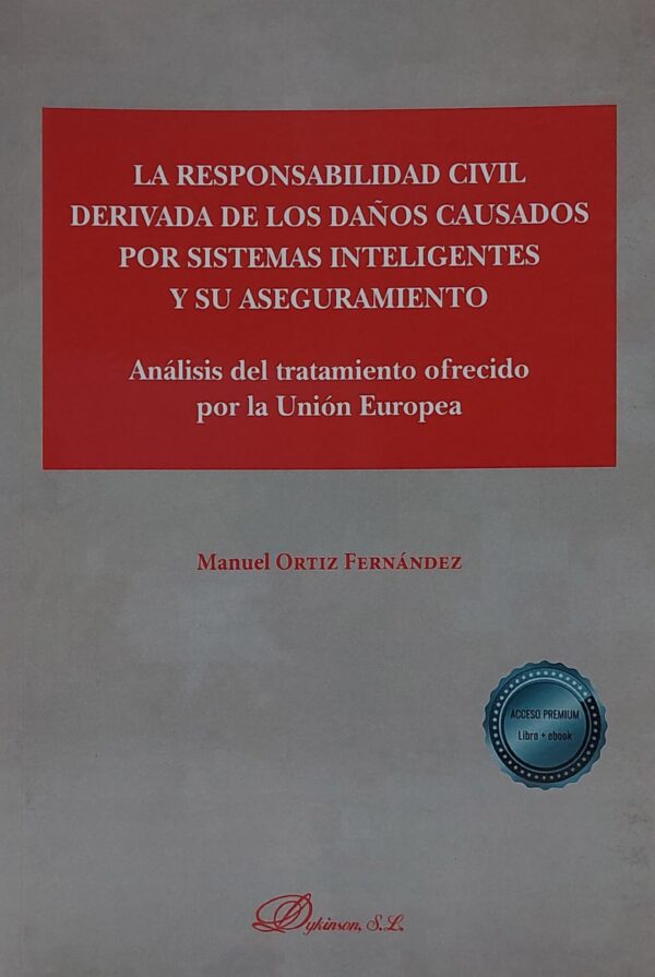 La responsabilidad civil derivada de los daños cuasados por sistemas inteligentes y su aseguramiento. Analisis del tratamiento ofrecido por la Unión Europea