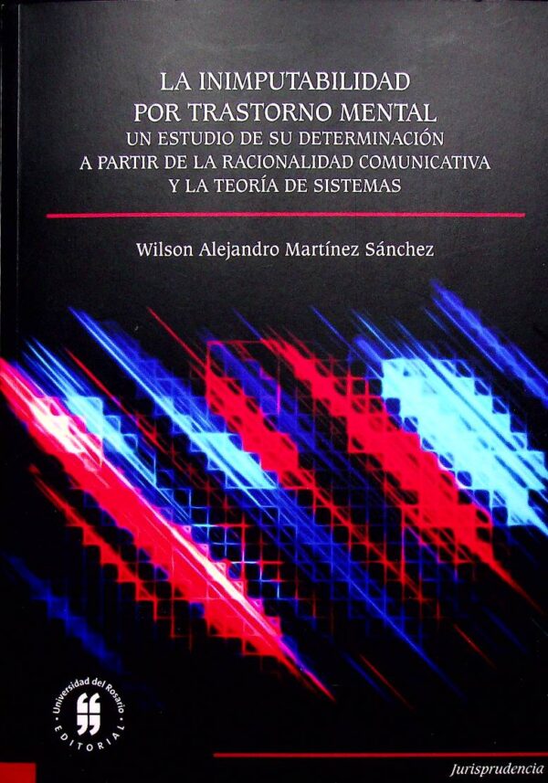 La inimputabilidad por trastorno mental. Un estudio de su determinación a partir de la racionalidad comunicativa y la teoría de sistemas