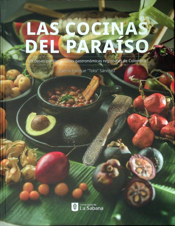 Las cocinas del paraíso. Un paseo por las culturas gastronómicas regionales de Colombia