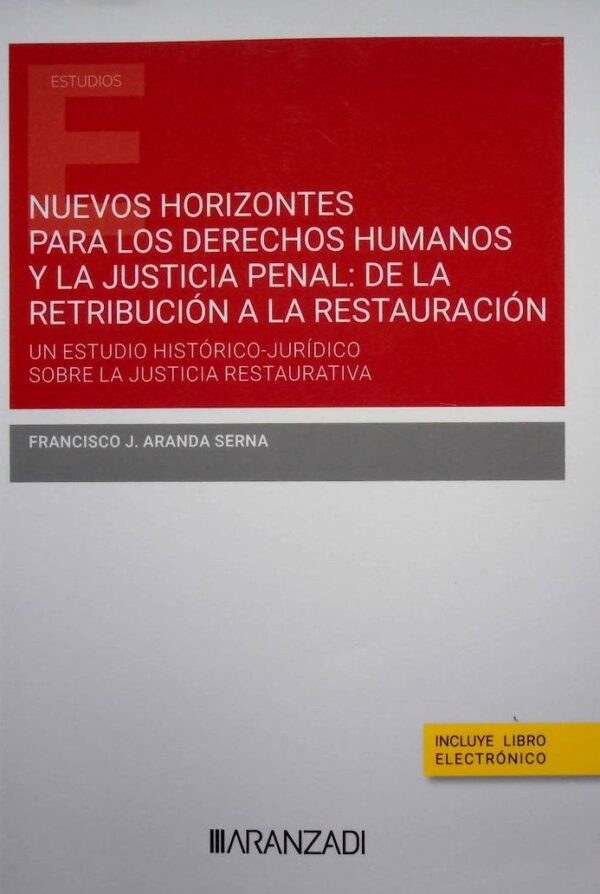 Nuevos horizontes para los derechos humanos y la justicia penal: de la retribución a la restauración. Un estudio histórico-jurídico sobre la justicia restaurativa