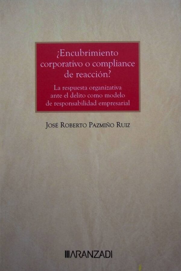 ¿Encubrimiento corporativo o compliance de reacción?. La respuesta organizativa ante el delito como modelo de responsabilidad empresarial