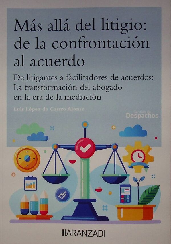 Más allá del litigio: De la confrontación al acuerdo. De litigantes a facilitadores de acuerdos: La transformación del abogado en la era de la mediación