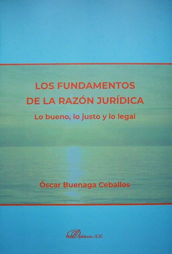 Los fundamentos de la razón jurídica. Lo bueno, lo justo y lo legal