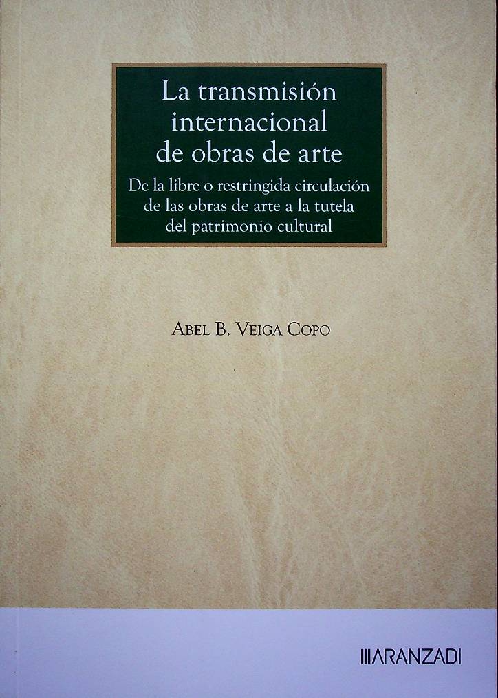 Transmisión internacional de obras de arte. De la libre o restringida circulación de las obras de arte a la tutela del patrimonio cultural